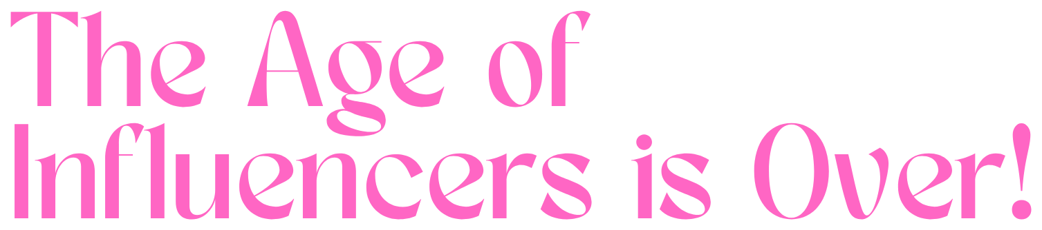 The Age of Influencers is Over!
